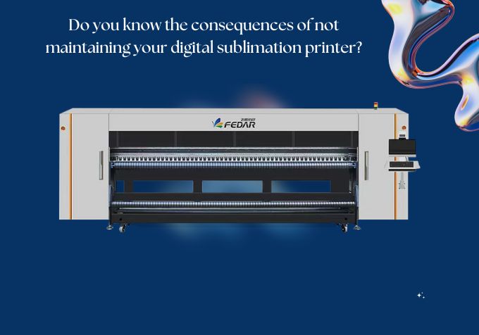 Do you know the consequences of not maintaining your digital sublimation printer?